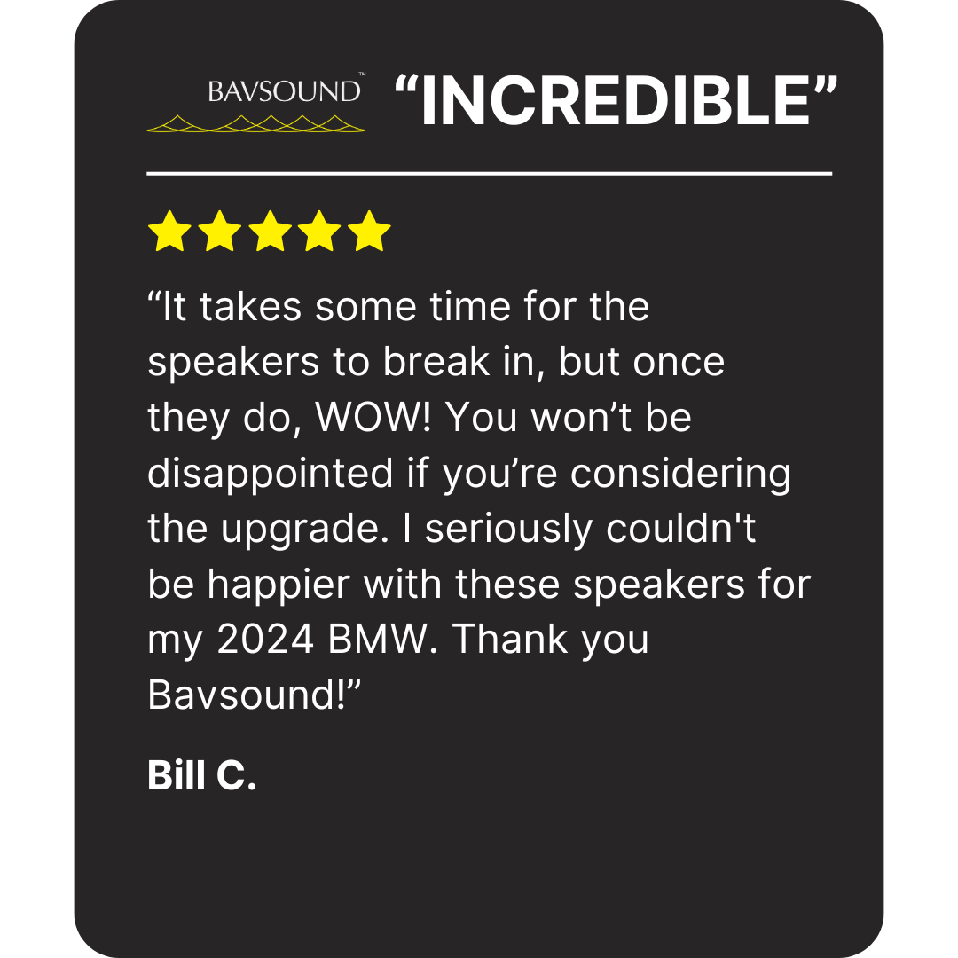 "It takes some time for the speakers to break in, but once they do, WOW!" Testimonial by Bill C. 